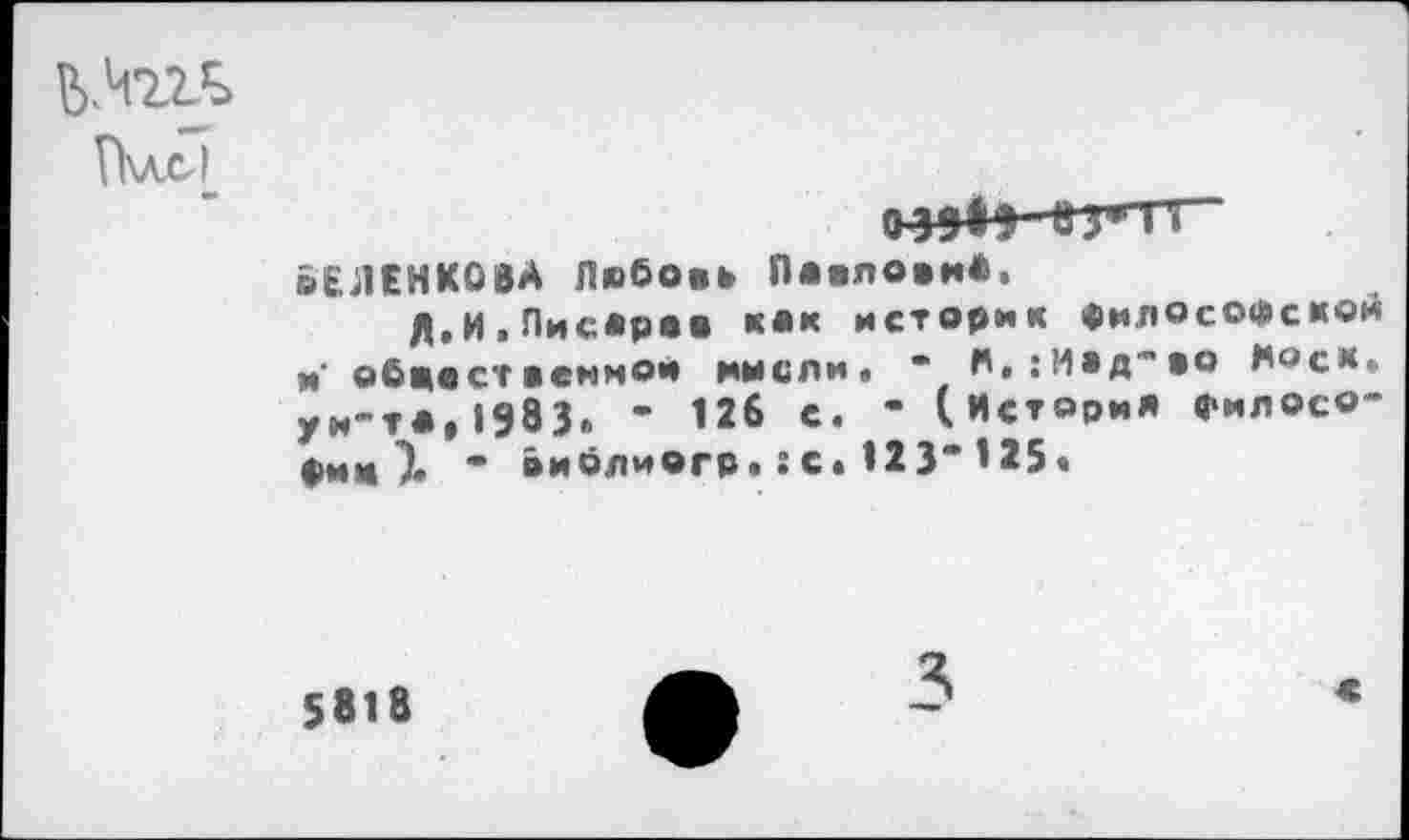 ﻿Duel
оЕЛЕНКОйА Любовь Павлович.
Л.И.Писарев как историк философской и обеествемиой имели. “ И,:М»д"«о Hoc*, ун-та, 1983.. ’ 126 с. - (История Философии 1> * виблиогр• :с• 123" 125«
5818